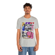 Load image into Gallery viewer, Don't Buy Dumb $h!t - Unisex Jersey Short Sleeve Tee